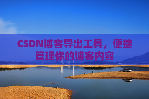 CSDN博客导出工具，便捷管理你的博客内容